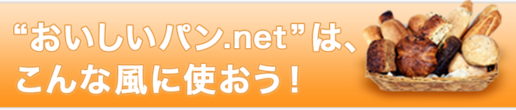 “おいしいパン.net”は、こんな風に使おう！ “おいしいパン.net”をとことん楽しむために、まず 無料メンバー登録からスタート！